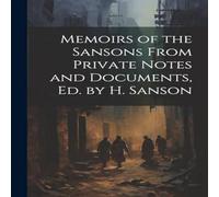 Anonymous Memoirs of the Sansons From Private Notes & Documents, Ed. by H. in White Anonymous White