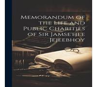 Anonymous Memorandum of the Life & Public Charities of Sir Jamsetjee Anonymous Multicolor