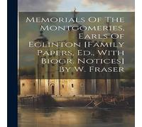 Anonymous Memorials Of The Montgomeries, Earls Of Eglinton [family Papers in White Anonymous White