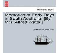 Anonymous Memories of Early Days in South Australia. [By Mrs. Alfred Watts.] Anonymous Multicolor