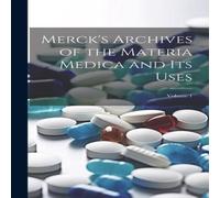 Anonymous Merck's Archives of the Materia Medica & Its Uses; Volume 1 Anonymous Multicolor