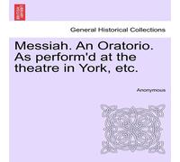 Anonymous Messiah. An Oratorio. As perform'd at the theatre in York, etc Anonymous Multicolor