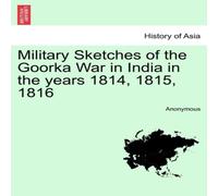 Anonymous Military Sketches of the Goorka War in India in the years 1814 Anonymous Multicolor