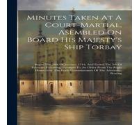 Anonymous Minutes Taken At A Court-martial, Asembled On Board His Majesty's Anonymous Multicolor