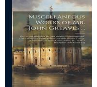 Anonymous Miscellaneous Works of Mr. John Greaves ...: The Life & Writings Anonymous Multicolor