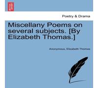 Anonymous Miscellany Poems on several subjects. [By Elizabeth Thomas.] Anonymous Multicolor