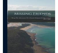 Anonymous Missing Friends: Being The Adventures Of A Danish Emigrant In Anonymous Multicolor