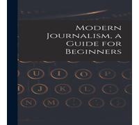 Anonymous Modern Journalism, a Guide for Beginners Hardcover Book Anonymous Multicolor