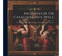 Anonymous Monsieur De Chauvelin's Will: To Which Is Added the Woman With the in White Anonymous White