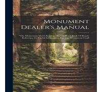Anonymous Monument Dealer's Manual: "the Monument Man's Ecyclopedia, " A Hand Anonymous Multicolor