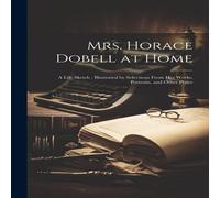 Anonymous Mrs. Horace Dobell at Home: A Life Sketch ; Illustrated by Anonymous Multicolor