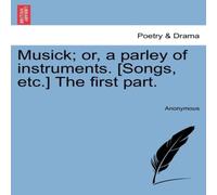Anonymous Musick; or, a parley of instruments. [Songs, etc.] The first part Anonymous Multicolor