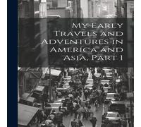 Anonymous My Early Travels & Adventures in America & Asia, Part 1 Anonymous Multicolor
