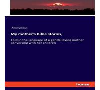 Anonymous My mother's Bible stories, :Told in the language of a gentle loving Anonymous Multicolor