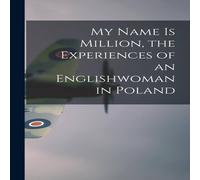 Anonymous My Name is Million, the Experiences of an Englishwoman in Poland Anonymous Multicolor
