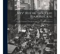 Anonymous My Ride to the Barbecue; or, Revolutionary Reminiscences of the Anonymous Multicolor