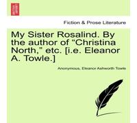 Anonymous My Sister Rosalind. By the author of "Christina North, " etc. [i.e. in White Anonymous White