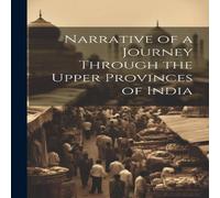 Anonymous Narrative of a Journey Through the Upper Provinces of India Anonymous Multicolor