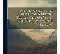 Anonymous Nell & Her Grandfather, Told from 'the Old Curiosity Shop' Anonymous Multicolor