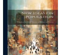 Anonymous New Ideas On Population: With Remarks On the Theories of Malthus Anonymous Multicolor