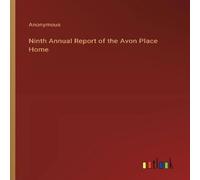 Anonymous Ninth Annual Report of the Avon Place Home Paperback Book Anonymous Multicolor