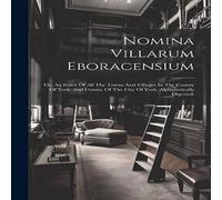 Anonymous Nomina Villarum Eboracensium: Or, An Index Of All The Towns And Anonymous Multicolor