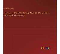 Anonymous Notes of the Wandering Jew, on the Jesuits & their Opponents Anonymous Multicolor