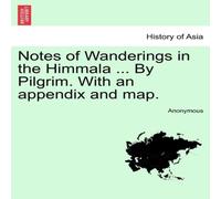Anonymous Notes of Wanderings in the Himmala ... By Pilgrim. With an Anonymous Multicolor