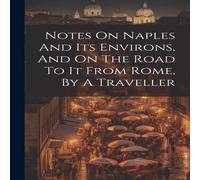 Anonymous Notes On Naples & Its Environs, & On The Road To It From Rome Anonymous Multicolor