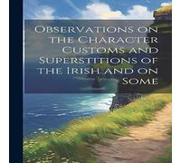 Anonymous Observations on the Character Customs & Superstitions of the in White Anonymous White