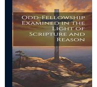 Anonymous Odd-Fellowship Examined in the Light of Scripture & Reason in White Anonymous White