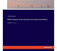 Anonymous Official Report of the Calcutta International Exhibition:1883-84 Anonymous Multicolor