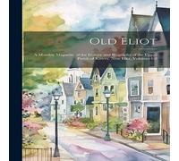 Anonymous Old Eliot: A Monthly Magazine of the History & Biography of the in White Anonymous White
