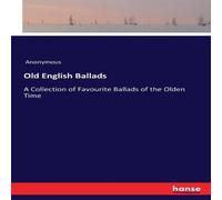 Anonymous Old English Ballads :A Collection of Favourite Ballads of the Anonymous Multicolor