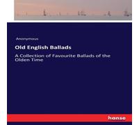 Anonymous Old English Ballads:A Collection of Favourite Ballads of the Olden Anonymous Multicolor