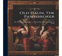 Anonymous Old Haun, The Pawnbroker: Or, The Orphan's Legacy : a Tale of New Anonymous Multicolor