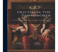 Anonymous Old Haun, The Pawnbroker: Or, The Orphan's Legacy : a Tale of New Anonymous Multicolor