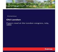Anonymous Old London:Papers read at the London congress, July, 1866 Anonymous Multicolor