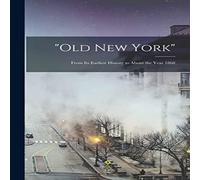 Anonymous "Old New York" : From Its Earliest History to About the Year 1868 Anonymous Multicolor