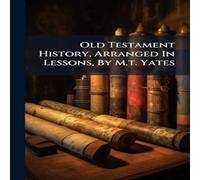 Anonymous Old Testament History, Arranged In Lessons, By M.t. Yates Anonymous Multicolor