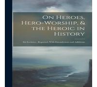 Anonymous On Heroes, Hero-Worship, the Heroic in History: Six Lectures ; in White Anonymous White
