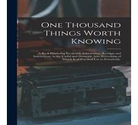 Anonymous One Thousand Things Worth Knowing : a Book Disclosing Invaluable in White Anonymous White