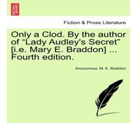 Anonymous Only a Clod. By the author of "Lady Audley's Secret" [i.e. Mary E Anonymous Multicolor