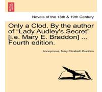 Anonymous Only a Clod. by the Author of "Lady Audley's Secret" [I.E. Mary E. in White Anonymous White