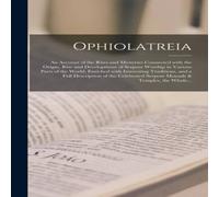 Anonymous Ophiolatreia : an Account of the Rites & Mysteries Connected in White Anonymous White