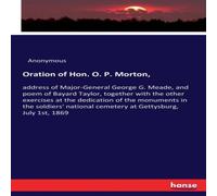 Anonymous Oration of Hon. O. P. Morton, :address of Major-General George G Anonymous Multicolor