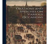 Anonymous Orations & Speeches On Various Occasions; Volume 1 Paperback Book Anonymous Multicolor
