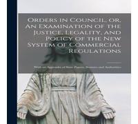 Anonymous Orders in Council, or, An Examination of the Justice, Legality Anonymous Multicolor