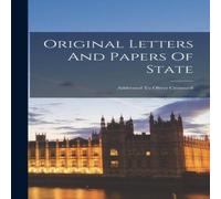 Anonymous Original Letters & Papers Of State: Addressed To Oliver Cromwell Anonymous Multicolor