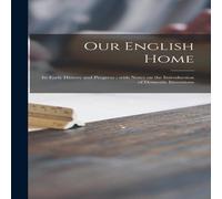 Anonymous Our English Home : Its Early History & Progress ; With Notes on Anonymous Multicolor